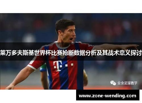 莱万多夫斯基世界杯比赛抢断数据分析及其战术意义探讨