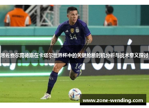 恩佐费尔南德斯在卡塔尔世界杯中的关键抢断时机分析与战术意义探讨