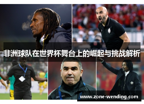非洲球队在世界杯舞台上的崛起与挑战解析