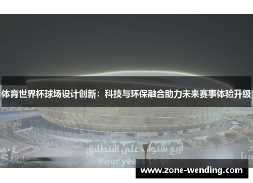 体育世界杯球场设计创新：科技与环保融合助力未来赛事体验升级