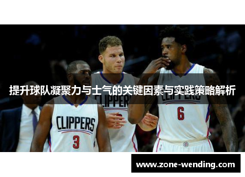 提升球队凝聚力与士气的关键因素与实践策略解析