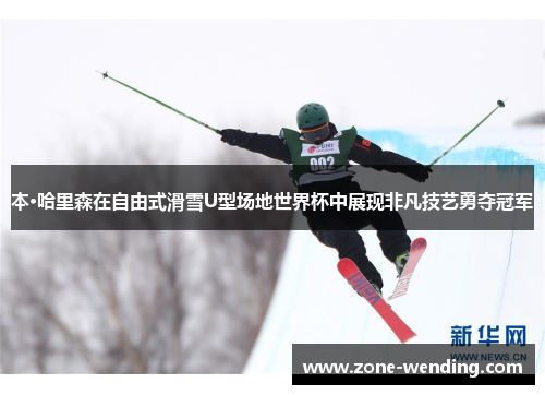 本·哈里森在自由式滑雪U型场地世界杯中展现非凡技艺勇夺冠军