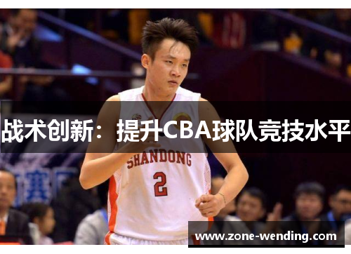 战术创新：提升CBA球队竞技水平
