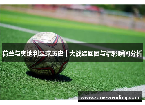 荷兰与奥地利足球历史十大战绩回顾与精彩瞬间分析