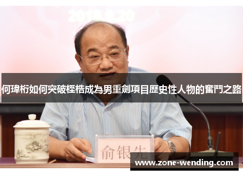 何瑋桁如何突破桎梏成為男重劍項目歷史性人物的奮鬥之路