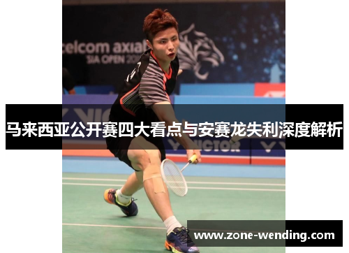 马来西亚公开赛四大看点与安赛龙失利深度解析