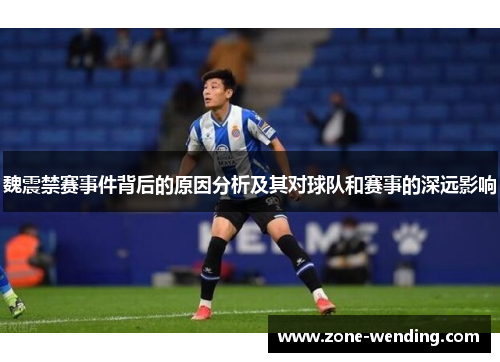 魏震禁赛事件背后的原因分析及其对球队和赛事的深远影响