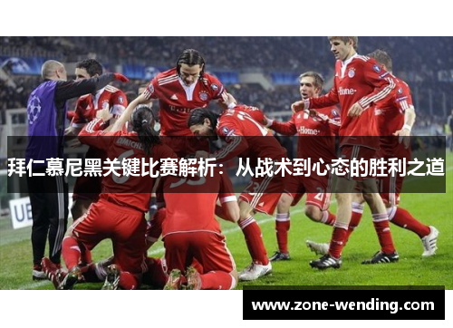 拜仁慕尼黑关键比赛解析：从战术到心态的胜利之道