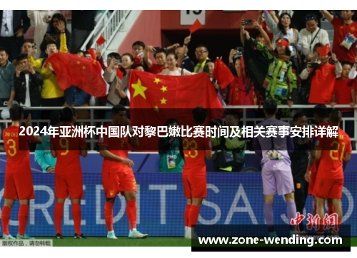 2024年亚洲杯中国队对黎巴嫩比赛时间及相关赛事安排详解