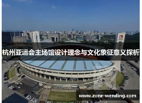 杭州亚运会主场馆设计理念与文化象征意义探析