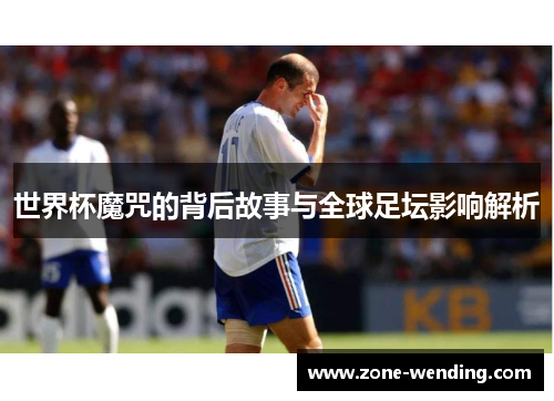 世界杯魔咒的背后故事与全球足坛影响解析