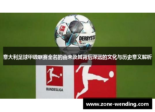 意大利足球甲级联赛全名的由来及其背后深远的文化与历史意义解析