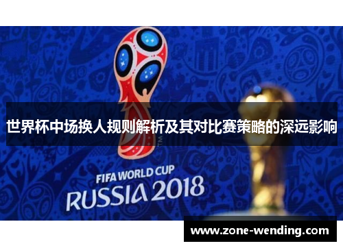 世界杯中场换人规则解析及其对比赛策略的深远影响